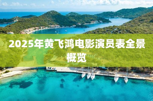 2025年黃飛鴻電影演員表全景概覽