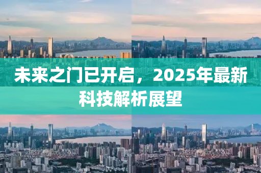未來之門已開啟，2025年最新科技解析展望