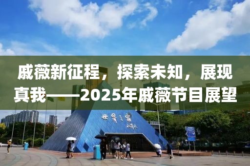 戚薇新征程，探索未知，展現(xiàn)真我——2025年戚薇節(jié)目展望