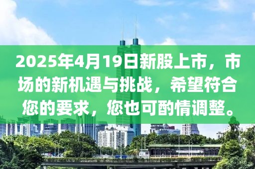 2025年4月19日新股上市，市場的新機遇與挑戰(zhàn)，希望符合您的要求，您也可酌情調(diào)整。