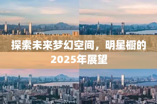 探索未來夢(mèng)幻空間，明星櫥的2025年展望