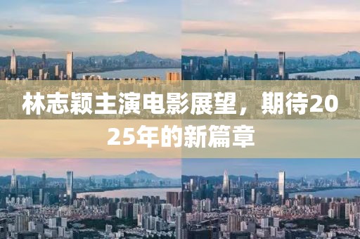 林志穎主演電影展望，期待2025年的新篇章