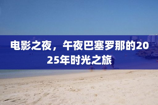 電影之夜，午夜巴塞羅那的2025年時光之旅