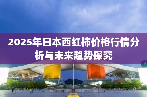 2025年日本西紅柿價(jià)格行情分析與未來(lái)趨勢(shì)探究