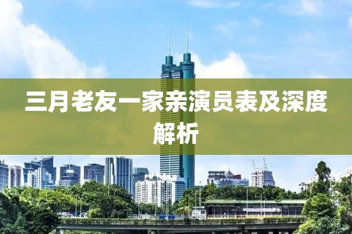 三月老友一家親演員表及深度解析