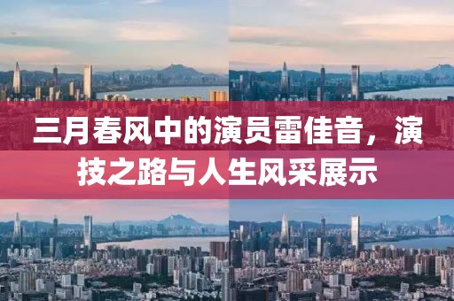 三月春風(fēng)中的演員雷佳音，演技之路與人生風(fēng)采展示