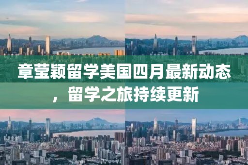 章瑩穎留學美國四月最新動態(tài)，留學之旅持續(xù)更新