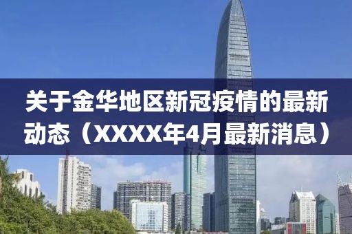 關(guān)于金華地區(qū)新冠疫情的最新動(dòng)態(tài)（XXXX年4月最新消息）