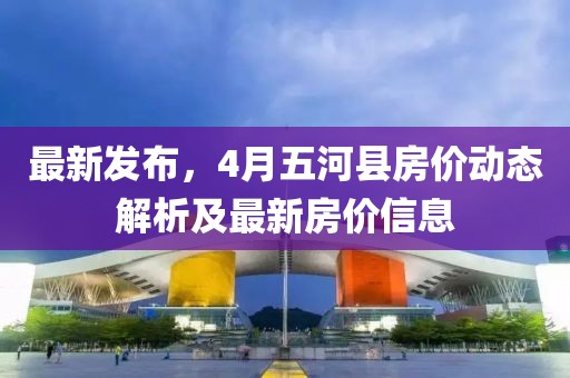 最新發(fā)布，4月五河縣房?jī)r(jià)動(dòng)態(tài)解析及最新房?jī)r(jià)信息