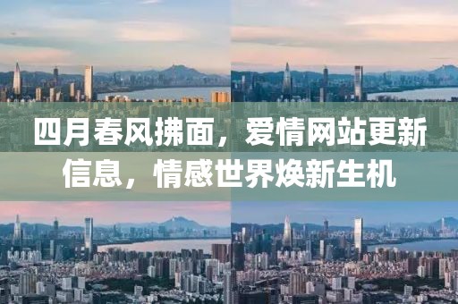 四月春風(fēng)拂面，愛情網(wǎng)站更新信息，情感世界煥新生機(jī)
