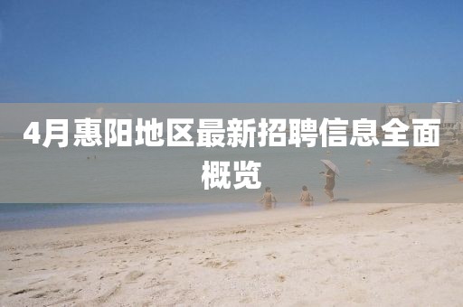 4月惠陽地區(qū)最新招聘信息全面概覽