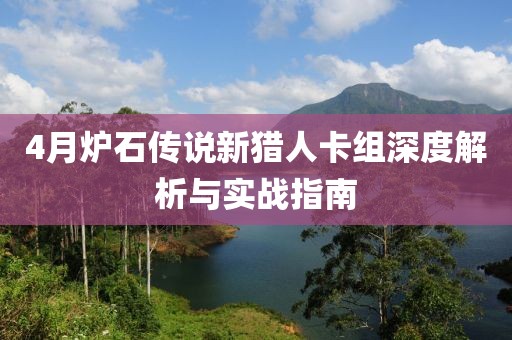 4月爐石傳說新獵人卡組深度解析與實戰(zhàn)指南