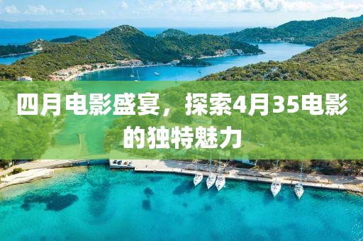 四月電影盛宴，探索4月35電影的獨(dú)特魅力