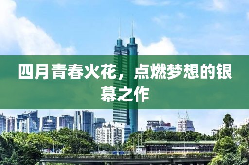 四月青春火花，點燃夢想的銀幕之作