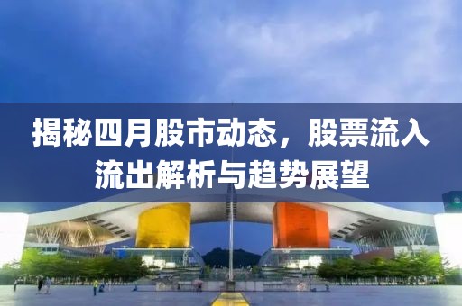 揭秘四月股市動態(tài)，股票流入流出解析與趨勢展望