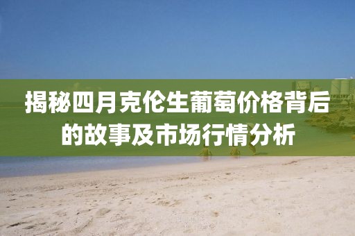 揭秘四月克倫生葡萄價格背后的故事及市場行情分析
