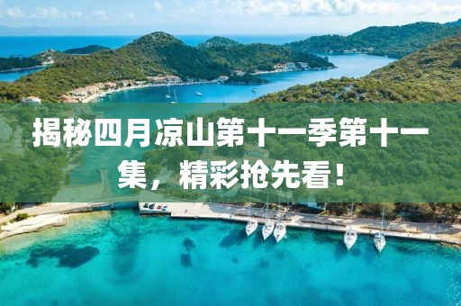 揭秘四月涼山第十一季第十一集，精彩搶先看！