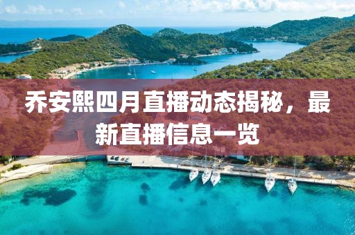 喬安熙四月直播動態(tài)揭秘，最新直播信息一覽