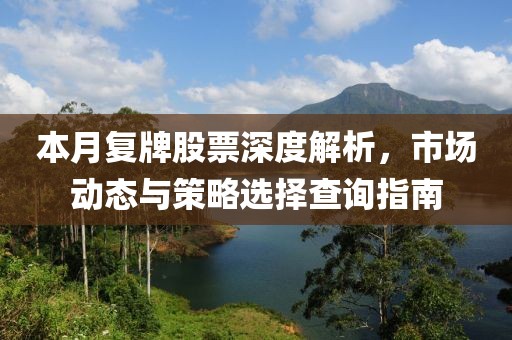 本月復(fù)牌股票深度解析，市場(chǎng)動(dòng)態(tài)與策略選擇查詢指南