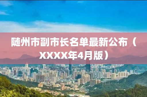 隨州市副市長(zhǎng)名單最新公布（XXXX年4月版）
