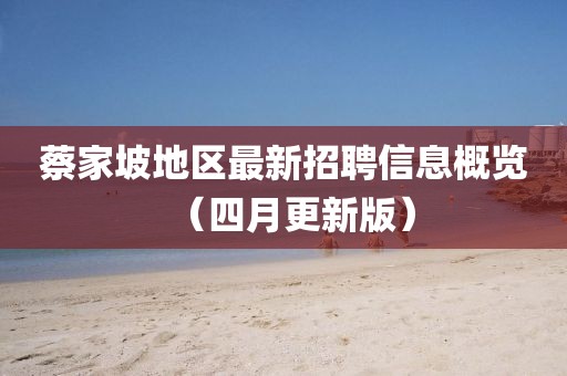 蔡家坡地區(qū)最新招聘信息概覽（四月更新版）