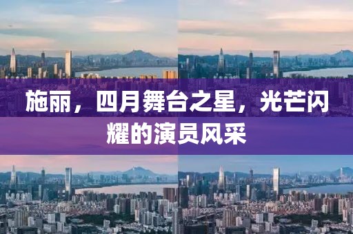 施麗，四月舞臺之星，光芒閃耀的演員風(fēng)采