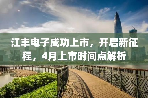 江豐電子成功上市，開啟新征程，4月上市時(shí)間點(diǎn)解析