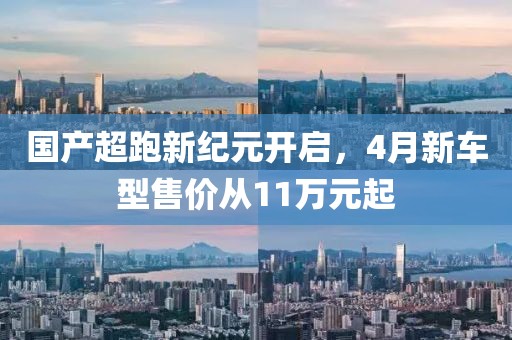 國產(chǎn)超跑新紀元開啟，4月新車型售價從11萬元起