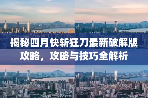 揭秘四月快斬狂刀最新破解版攻略，攻略與技巧全解析