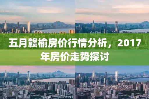 五月贛榆房價行情分析，2017年房價走勢探討