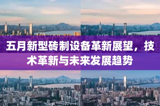 五月新型磚制設(shè)備革新展望，技術(shù)革新與未來(lái)發(fā)展趨勢(shì)