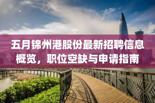 五月錦州港股份最新招聘信息概覽，職位空缺與申請指南
