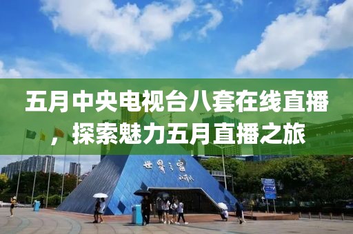 五月中央電視臺八套在線直播，探索魅力五月直播之旅