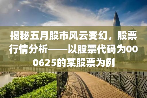 揭秘五月股市風云變幻，股票行情分析——以股票代碼為000625的某股票為例