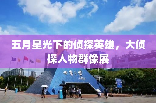 五月星光下的偵探英雄，大偵探人物群像展