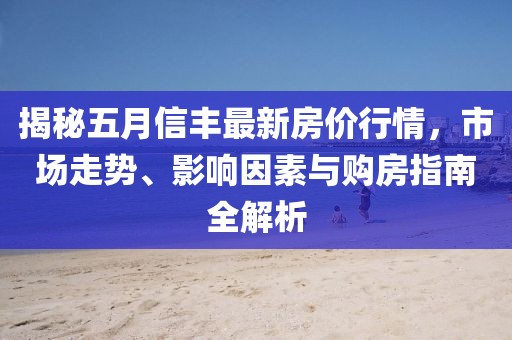 揭秘五月信豐最新房?jī)r(jià)行情，市場(chǎng)走勢(shì)、影響因素與購(gòu)房指南全解析