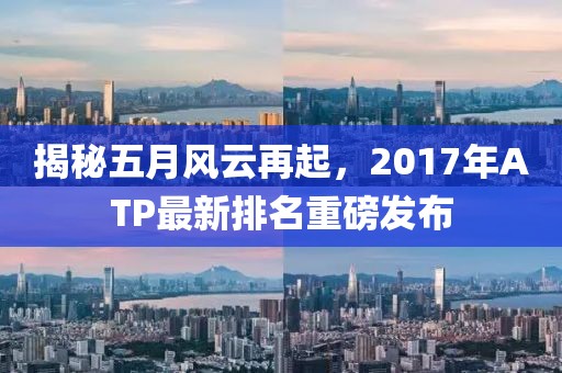 揭秘五月風(fēng)云再起，2017年ATP最新排名重磅發(fā)布