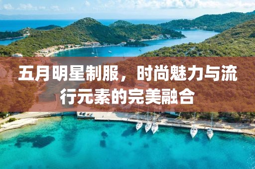 五月明星制服，時尚魅力與流行元素的完美融合