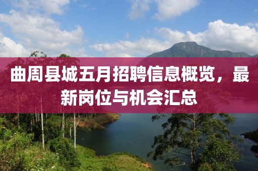 曲周縣城五月招聘信息概覽，最新崗位與機會匯總