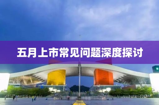 五月上市常見問題深度探討
