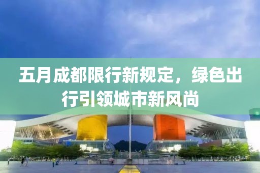 五月成都限行新規(guī)定，綠色出行引領城市新風尚
