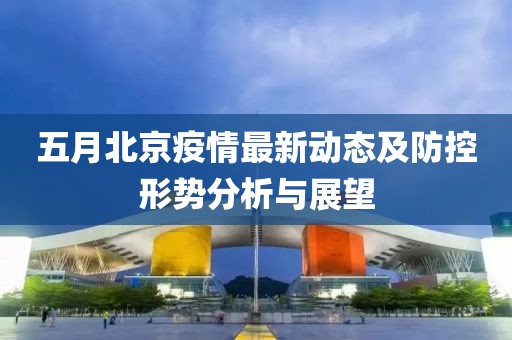 五月北京疫情最新動態(tài)及防控形勢分析與展望