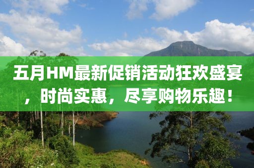 五月HM最新促銷活動狂歡盛宴，時尚實惠，盡享購物樂趣！