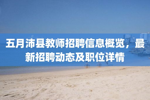 五月沛縣教師招聘信息概覽，最新招聘動態(tài)及職位詳情