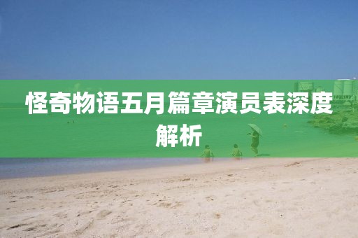 怪奇物語(yǔ)五月篇章演員表深度解析