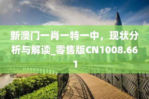 新澳門一肖一特一中，現(xiàn)狀分析與解讀_零售版CN1008.661