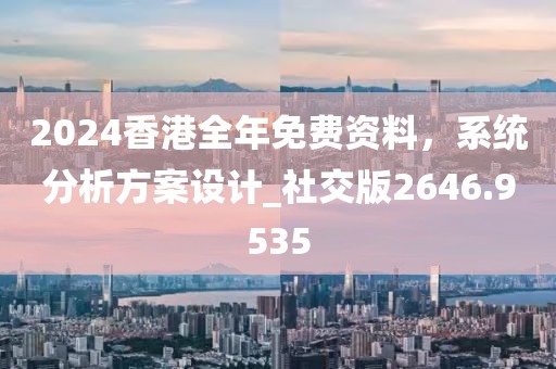2024香港全年免費資料，系統(tǒng)分析方案設(shè)計_社交版2646.9535