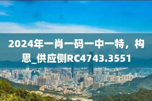 2024年一肖一碼一中一特，構思_供應側RC4743.3551