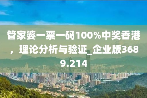 管家婆一票一碼100%中獎香港，理論分析與驗證_企業(yè)版3689.214