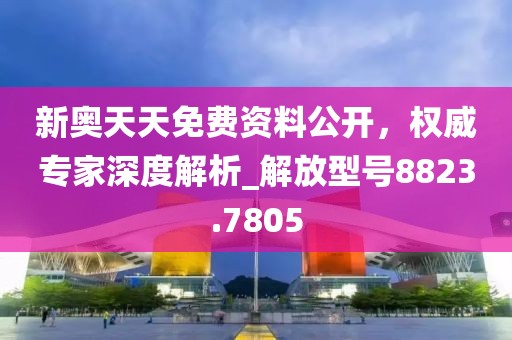 新奧天天免費資料公開，權(quán)威專家深度解析_解放型號8823.7805